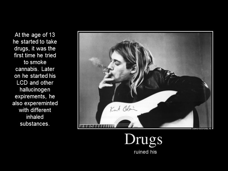 At the age of 13 he started to take drugs, it was the first